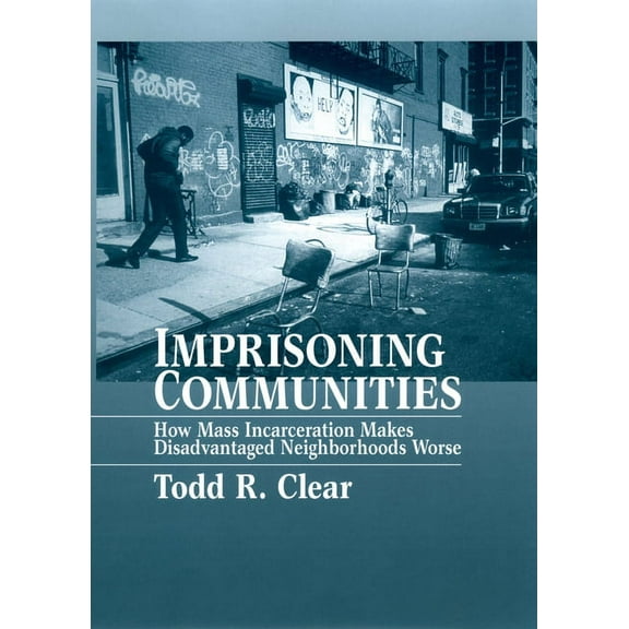 Studies in Crime and Public Policy Imprisoning Communities: How Mass Incarceration Makes Disadvantaged Neighborhoods Worse, (Paperback)