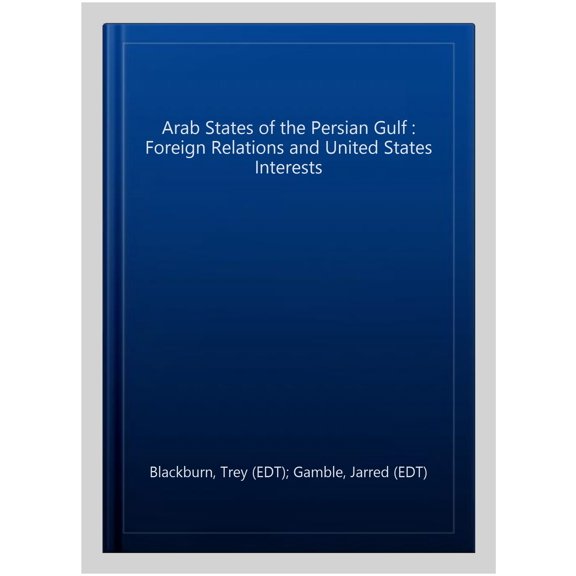 Pre-Owned Arab States of the Persian Gulf : Foreign Relations and United States Interests