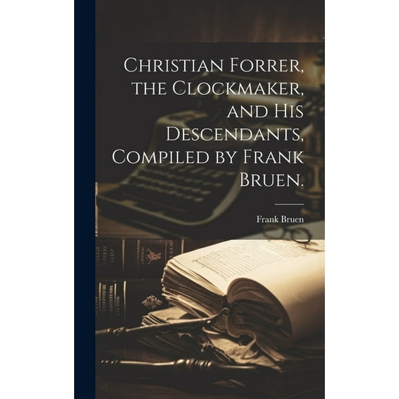 Christian Forrer, the Clockmaker, and His Descendants, Compiled by Frank Bruen., (Hardcover)