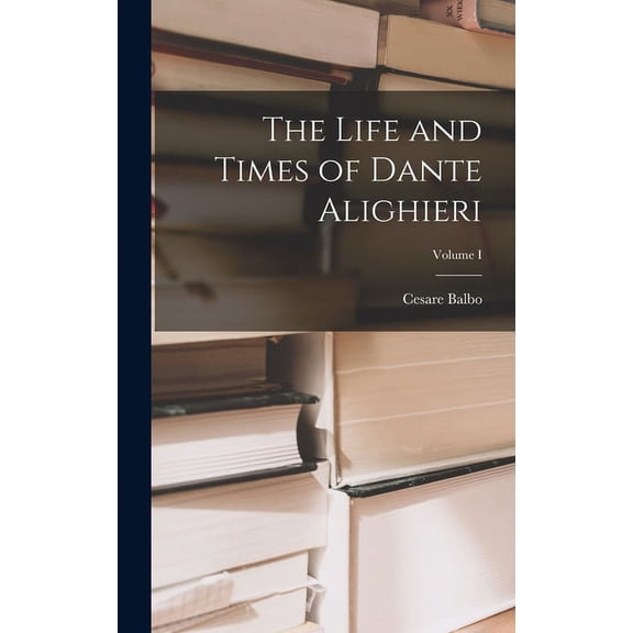 The Life and Times of Dante Alighieri; Volume I (Hardcover)
