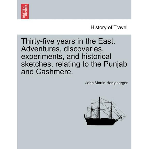 Thirty-five years in the East. Adventures, discoveries, experiments, and historical sketches, relating to the Punjab and Cashmere. (Paperback)