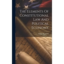 The Elements Of Constitutional Law And Political Economy (Hardcover)