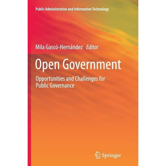 Public Administration and Information Te Open Government: Opportunities and Challenges for Public Governance, Book 4, (Paperback)