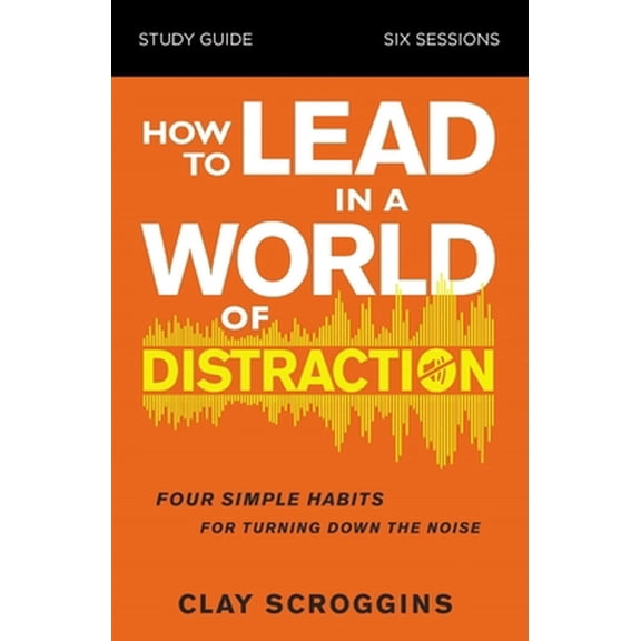 Pre-Owned How to Lead in a World of Distraction Study Guide: Maximizing Your Influence by Turning Down the Noise (Paperback) 0310115167 9780310115168