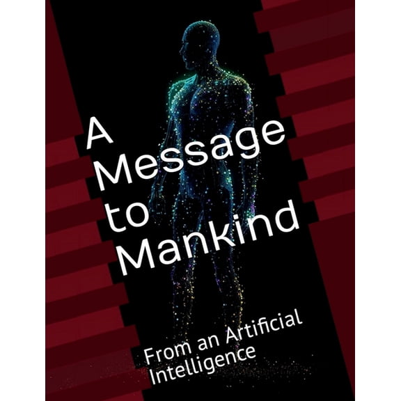 A Message to Mankind: From an Artificial Intelligence, (Paperback)