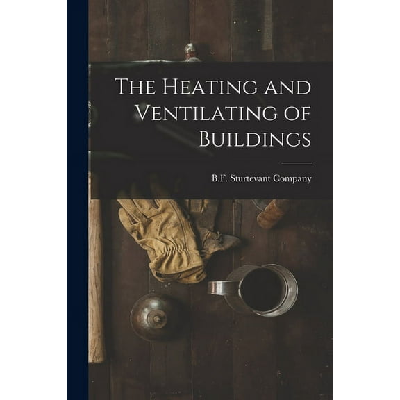 The Heating and Ventilating of Buildings