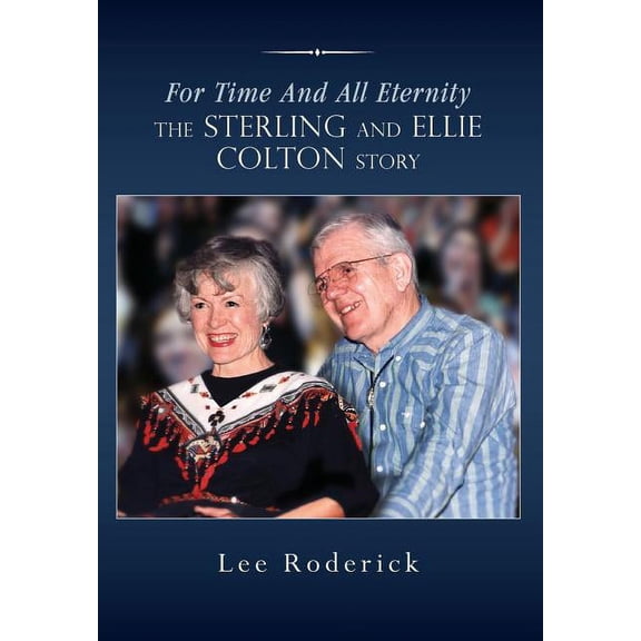 For Time and All Eternity: The Sterling and Ellie Colton Story, (Hardcover)
