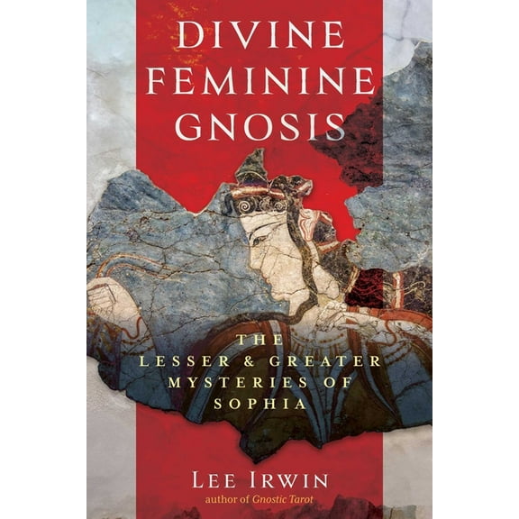 Divine Feminine Gnosis: The Lesser and Greater Mysteries of Sophia, (Paperback)