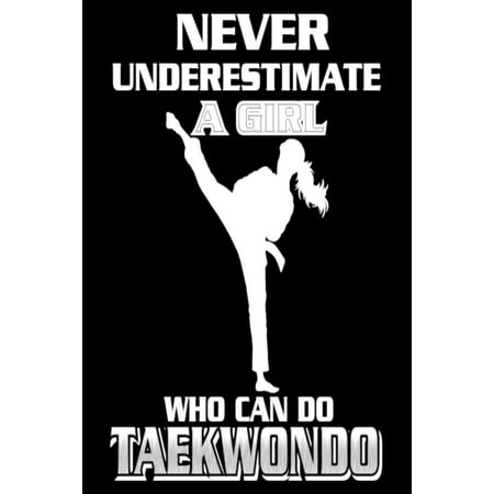 Never Underestimate a Girl Who Can Do Taekwondo : Funny Taekwondo Martial Arts Journal for