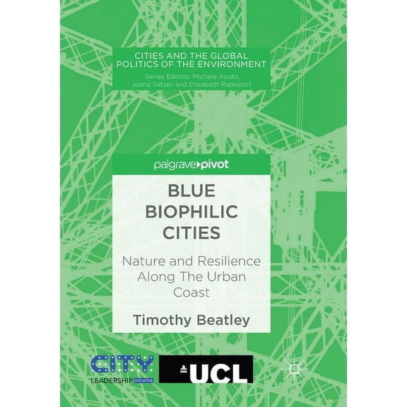 Cities and the Global Politics of the En Blue Biophilic Cities: Nature and Resilience Along the Urban Coast, (Paperback)