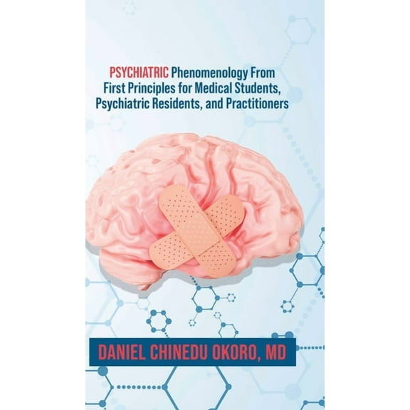 Psychiatric Phenomenology From First Principles for Medical Students, Psychiatric Residents, and Practitioners, (Hardcover)