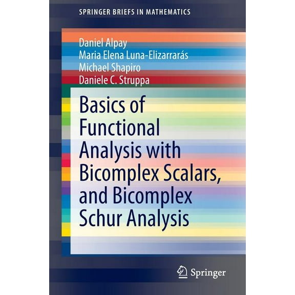 Springerbriefs in Mathematics Basics of Functional Analysis with Bicomplex Scalars, and Bicomplex Schur Analysis, (Paperback)