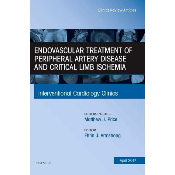 Clinics: Internal Medicine Endovascular Treatment of Peripheral Artery Disease and Critical Limb Ischemia, an Issue of Interventional Cardiology Cl, Book 6, (Hardcover)