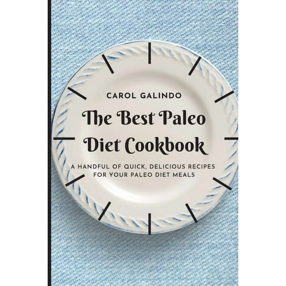 The Best Paleo Diet Cookbook: A Handful of Quick, Delicious Recipes for your Paleo Diet Meals, (Paperback)