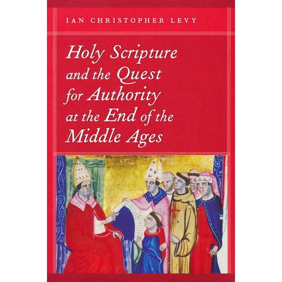Holy Scripture and the Quest for Authority at the End of the Middle Ages, (Hardcover)
