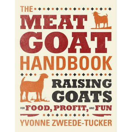 The Meat Goat Handbook : Raising Goats for Food, Profit, and (Best Food For Goats)