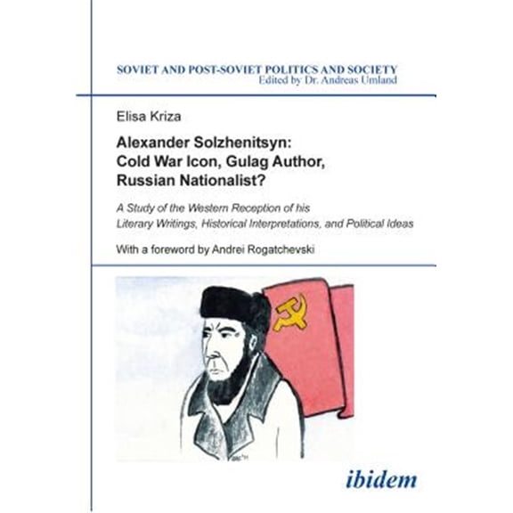 Pre-Owned Soviet and Post-Soviet Politics and Society: Alexander Solzhenitsyn: Cold War Icon, Gulag Author, Russian Nationalist?. A Study of the Western Reception of his Literary Writings, Historical Interpreta