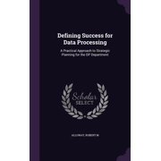 Defining Success for Data Processing : A Practical Approach to Strategic Planning for the DP Department (Hardcover)