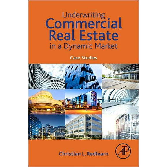 Underwriting Commercial Real Estate in a Dynamic Market: Case Studies, (Paperback)