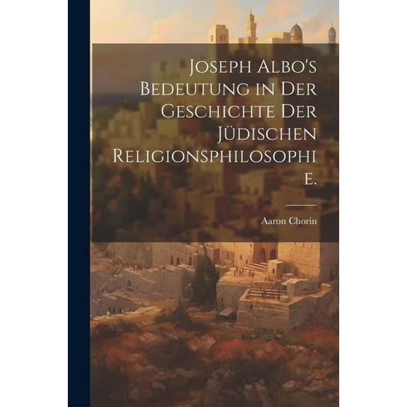 Joseph Albo's Bedeutung in der Geschichte der jüdischen Religionsphilosophie. (Paperback)