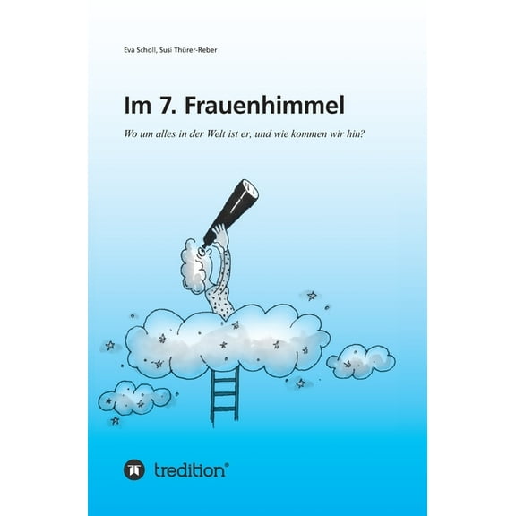 Im 7. Frauenhimmel: Wo um alles in der Welt ist er, und wie kommen wir hin? (Hardcover)