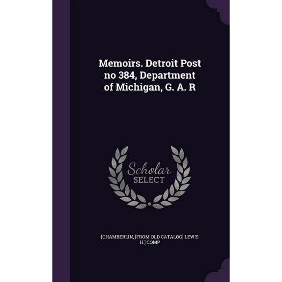 Memoirs. Detroit Post no 384, Department of Michigan, G. A. R (Hardcover)