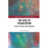 Routledge Studies in Contemporary Philos The Rise of Polarization: Affects, Politics, and Philosophy, (Hardcover)