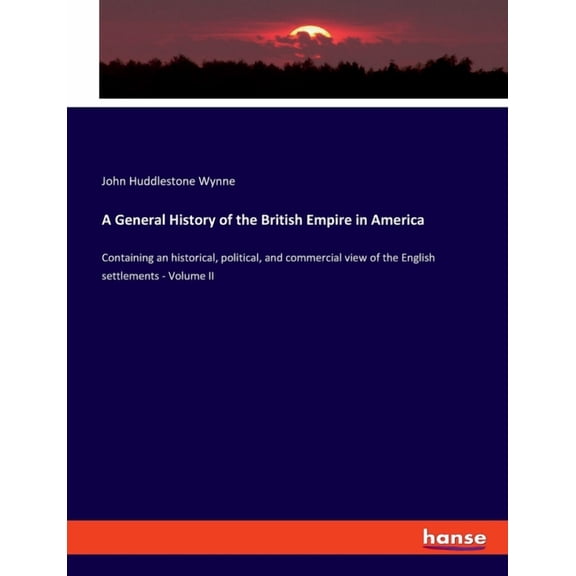 A General History of the British Empire in America: Containing an historical, political, and commercial view of the Engl, (Paperback)