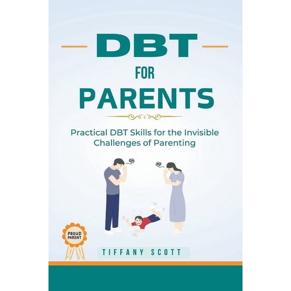 Dbt for Parents: Practical DBT Skills For The Invisible Challenges Of Parenting (Paperback)