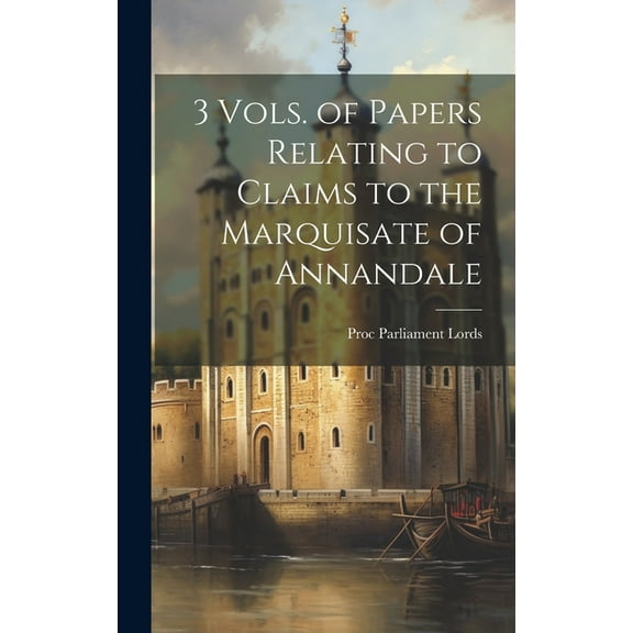 3 Vols. of Papers Relating to Claims to the Marquisate of Annandale (Hardcover)