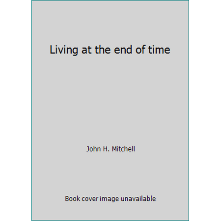 Living at the end of time [Hardcover - Used]