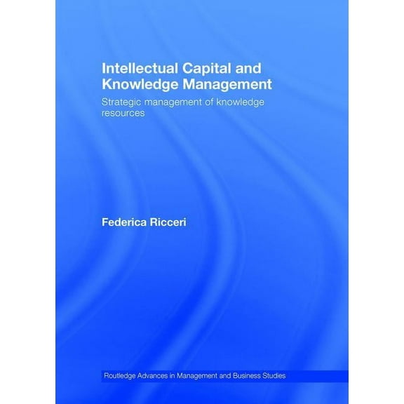 Routledge Advances in Management and Bus Intellectual Capital and Knowledge Management: Strategic Management of Knowledge Resources, Book 38, (Hardcover)