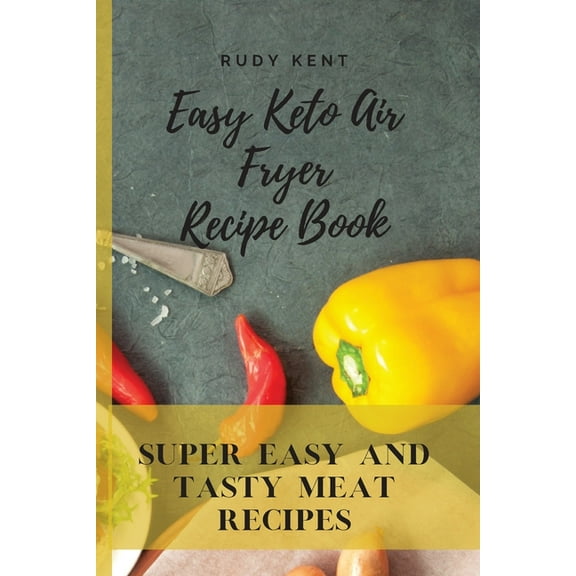 Easy Keto Air Fryer Recipe Book: Super Easy and Tasty Meat Recipes, (Paperback)