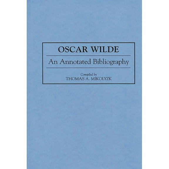 Bibliographies and Indexes in World Lite Oscar Wilde: An Annotated Bibliography, (Hardcover)