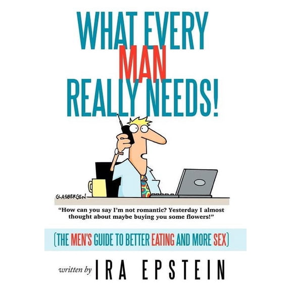 What Every Man Really Needs!: (The men's guide to better eating and more sex), (Hardcover)