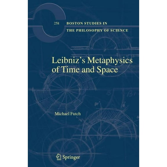 Boston Studies in the Philosophy and His Leibniz's Metaphysics of Time and Space, Book 258, (Paperback)