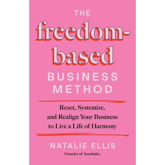 The Freedom-Based Business Method: Reset, Systemize, and Realign Your Business to Live a Life of Harmony, (Hardcover)