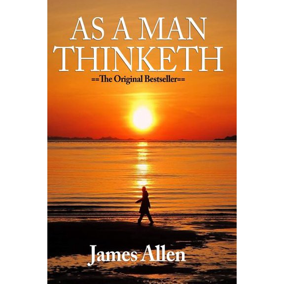 As a Man Thinketh : Complete Original Text