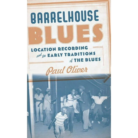 Barrelhouse Blues: Location Recording and the Early Traditions of the Blues, (Hardcover)