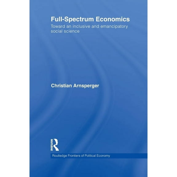 Routledge Frontiers of Political Economy Full-Spectrum Economics: Toward an Inclusive and Emancipatory Social Science, (Paperback)