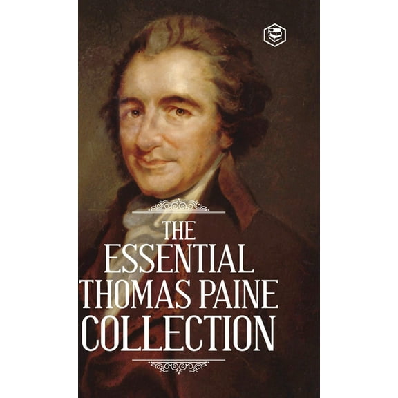 The Essential Thomas Paine Collection: Common Sense The American Crisis Rights of Man The Age of Reason, (Hardcover)