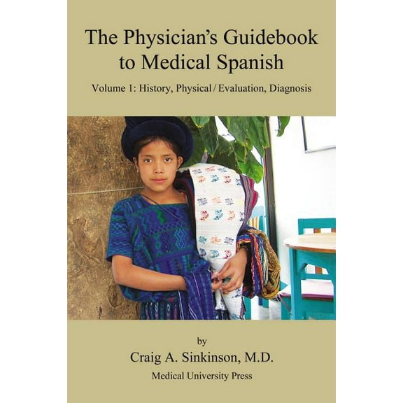 The Physician's Guidebook to Medical Spanish Volume 1: History, Physical / Evaluation, Diagnosis, (Paperback)