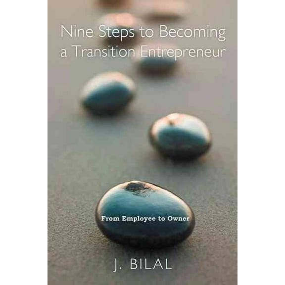 Nine Steps to Becoming a Transition Entrepreneur: From Employee to Owner  Hardcover  J. Bilal