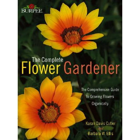 - Burpee the Complete Flower Gardener : The Comprehensive Guide to Growing Flowers Organically