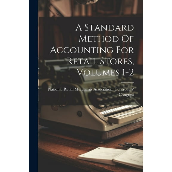 A Standard Method Of Accounting For Retail Stores, Volumes 1-2, (Paperback)