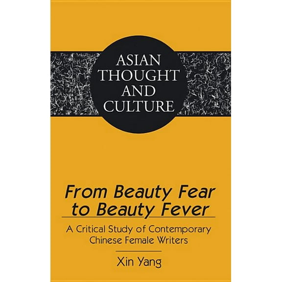 Asian Thought and Culture: From Beauty Fear to Beauty Fever: A Critical Study of Contemporary Chinese Female Writers (Hardcover)