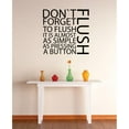 thumbnail image 1 of Do It Yourself Wall Decal Sticker Dont Forget To Flush It Is Almost As Simple As Pressing A Button Bathroom Quote Mural 12x18", 1 of 1