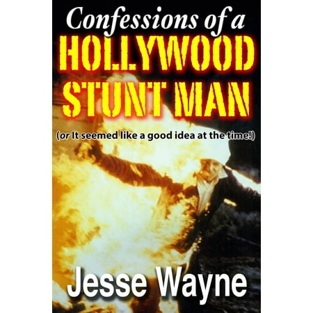 Confessions of a Hollywood Stunt Man (Or It Seemed Like a Good Idea at the Time!) -