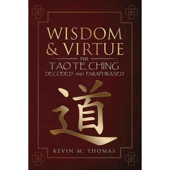 Wisdom and Virtue: The Tao Te Ching Decoded and Paraphrased, (Paperback)