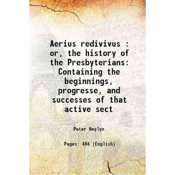 Aerius redivivus Ou l'Histoire des Presbytériens 1672 [Relié]